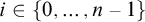 i element of StartSet 0 comma ellipsis comma n minus 1 EndSet