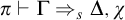 pi right tack normal upper Gamma right double arrow Subscript s Baseline normal upper Delta comma chi