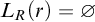 upper L Subscript upper R Baseline left parenthesis r right parenthesis equals empty set
