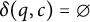 delta left parenthesis q comma c right parenthesis equals empty set