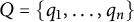 upper Q equals StartSet q 1 comma ellipsis comma q Subscript n Baseline EndSet