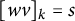 left bracket w v right bracket Subscript k Baseline equals s