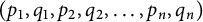 left parenthesis p 1 comma q 1 comma p 2 comma q 2 comma ellipsis comma p Subscript n Baseline comma q Subscript n Baseline right parenthesis