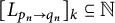 left bracket upper L Subscript p Sub Subscript n Subscript right arrow q Sub Subscript n Subscript Baseline right bracket Subscript k Baseline subset of or equal to double struck upper N