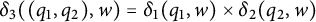 delta 3 left parenthesis left parenthesis q 1 comma q 2 right parenthesis comma w right parenthesis equals delta 1 left parenthesis q 1 comma w right parenthesis times delta 2 left parenthesis q 2 comma w right parenthesis
