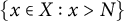 StartSet x element of upper X colon x greater than upper N EndSet