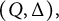 left parenthesis upper Q comma normal upper Delta right parenthesis comma