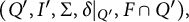 left parenthesis upper Q prime comma upper I prime comma normal upper Sigma comma delta vertical bar Subscript upper Q Sub Superscript prime Subscript Baseline comma upper F intersection upper Q Superscript prime Baseline right parenthesis comma