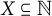 upper X subset of or equal to double struck upper N