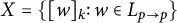 upper X equals StartSet left bracket w right bracket Subscript k Baseline colon w element of upper L Subscript p right arrow p Baseline EndSet
