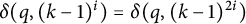 delta left parenthesis q comma left parenthesis k minus 1 right parenthesis Superscript i Baseline right parenthesis equals delta left parenthesis q comma left parenthesis k minus 1 right parenthesis Superscript 2 i Baseline right parenthesis