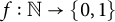 f colon double struck upper N right arrow StartSet 0 comma 1 EndSet