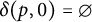 delta left parenthesis p comma 0 right parenthesis equals empty set