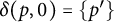 delta left parenthesis p comma 0 right parenthesis equals StartSet p Superscript prime Baseline EndSet
