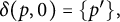 delta left parenthesis p comma 0 right parenthesis equals StartSet p Superscript prime Baseline EndSet comma