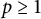 p greater than or equals 1