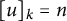 left bracket u right bracket Subscript k Baseline equals n