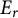 upper E Subscript r