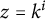z equals k Superscript i