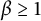 beta greater than or equals 1