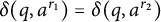 delta left parenthesis q comma a Superscript r 1 Baseline right parenthesis equals delta left parenthesis q comma a Superscript r 2 Baseline right parenthesis