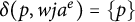 delta left parenthesis p comma w j a Superscript e Baseline right parenthesis equals StartSet p EndSet