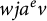 w j a Superscript e Baseline v