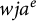 w j a Superscript e
