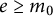 e greater than or equals m 0