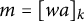 m equals left bracket w a right bracket Subscript k