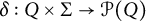 delta colon upper Q times normal upper Sigma right arrow script upper P left parenthesis upper Q right parenthesis