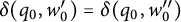 delta left parenthesis q 0 comma w prime 0 right parenthesis equals delta left parenthesis q 0 comma w 0 quotation mark right parenthesis