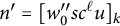 n prime equals left bracket w 0 quotation mark s c Superscript script l Baseline u right bracket Subscript k