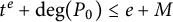 t Superscript e Baseline plus degree left parenthesis upper P 0 right parenthesis less than or equals e plus upper M