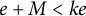 e plus upper M less than k e