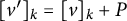 left bracket v Superscript prime Baseline right bracket Subscript k Baseline equals left bracket v right bracket Subscript k Baseline plus upper P