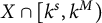 upper X intersection left bracket k Superscript s Baseline comma k Superscript upper M Baseline right parenthesis