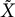 upper X overtilde