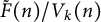 ModifyingAbove upper F With tilde left parenthesis n right parenthesis divided by upper V Subscript k Baseline left parenthesis n right parenthesis