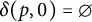 delta left parenthesis p comma 0 right parenthesis equals empty set