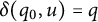 delta left parenthesis q 0 comma u right parenthesis equals q