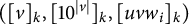 left parenthesis left bracket v right bracket Subscript k Baseline comma left bracket 10 Superscript StartAbsoluteValue v EndAbsoluteValue Baseline right bracket Subscript k Baseline comma left bracket u v w Subscript i Baseline right bracket Subscript k Baseline right parenthesis