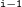 Superscript monospace i minus monospace 1