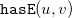 monospace hasE left parenthesis u comma v right parenthesis