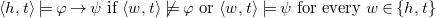 left angle bracket h comma t right angle bracket true phi right arrow psi if left angle bracket w comma t right angle bracket not true phi or left angle bracket w comma t right angle bracket true psi for every w element of StartSet h comma t EndSet