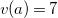 v left parenthesis a right parenthesis equals 7