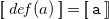 left bracket left bracket d e f left parenthesis a right parenthesis right bracket right bracket equals left bracket left bracket monospace a right bracket right bracket