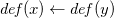 d e f left parenthesis x right parenthesis left arrow d e f left parenthesis y right parenthesis