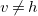 v not equals h