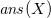 a n s left parenthesis upper X right parenthesis